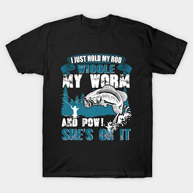 I Just Hold My Rod Wiggle My Worm Funny Fishing T-Shirt by vamstudio